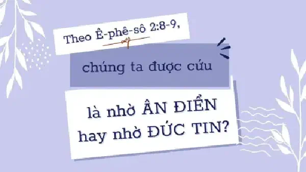 CHÚNG TA ĐƯỢC CỨU LÀ NHỜ ÂN ĐIỂN HAY NHỜ ĐỨC TIN?